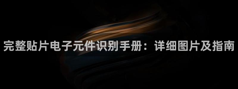 pg电子哪里可以试玩：完整贴片电子元件识别手册：详细图片及指南