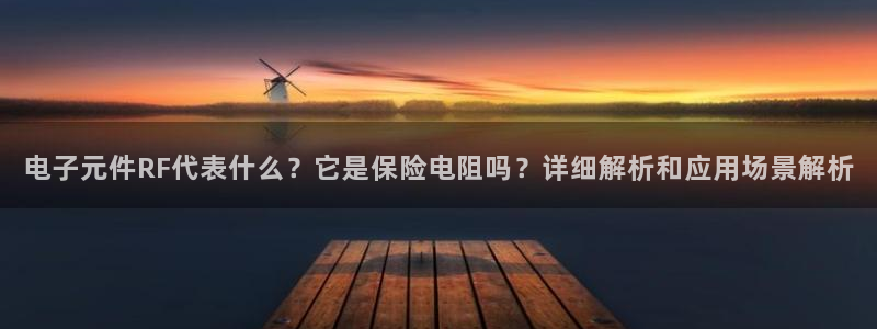 pg电子免费试玩：电子元件RF代表什么？它是保险电阻吗？详细解析和应用场景解析