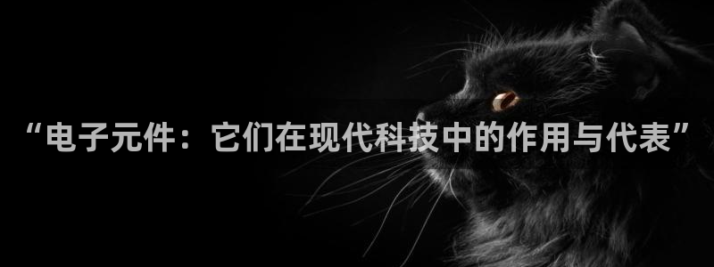 pg电子模拟器试玩在线暴富：“电子元件：它们在现代科技中的作用与代表”