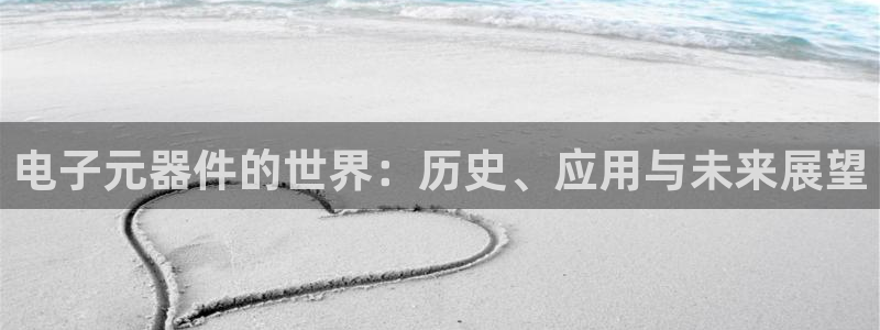 pg电子有官方网站吗试玩版：电子元器件的世界：历史、应用与未来展望