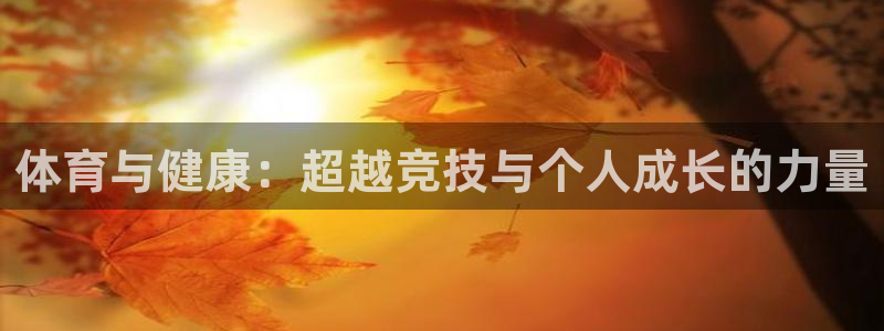 中欧体育客服：体育与健康：超越竞技与个人成长的力量