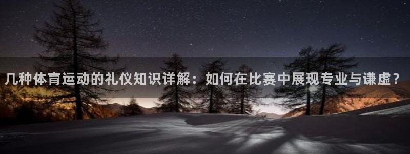 中欧体育(zoty)官网：几种体育运动的礼仪知识详解：如何在比赛中展现专业与谦虚？