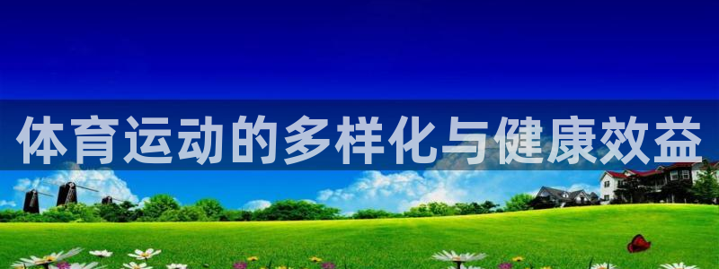中欧体育客服：体育运动的多样化与健康效益