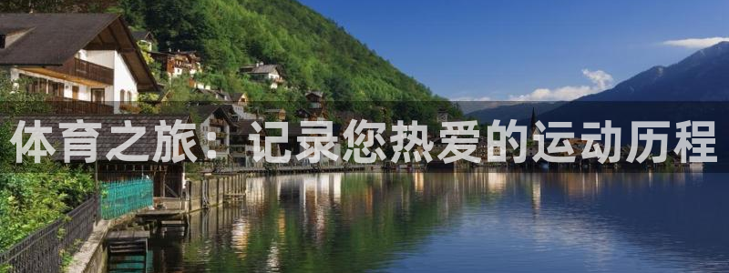中欧体育kok官网首页：体育之旅：记录您热爱的运动历程