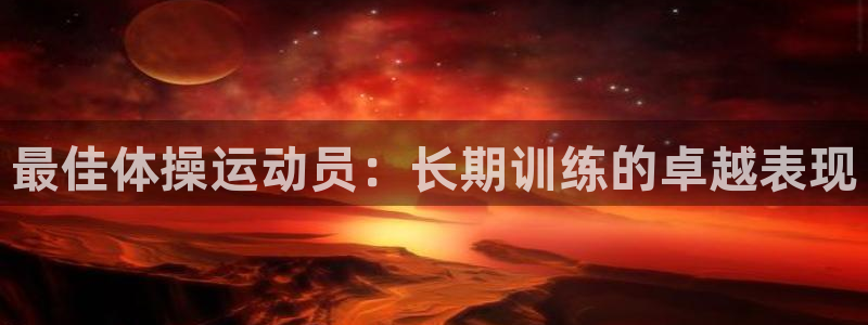中欧体育网址：最佳体操运动员：长期训练的卓越表现